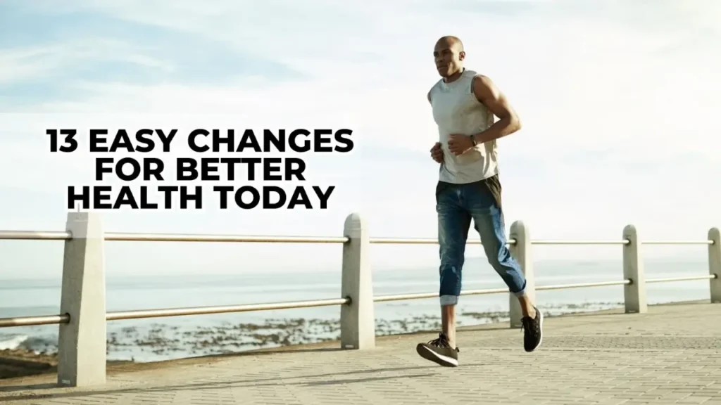 13 Easy Changes for Better Health Today